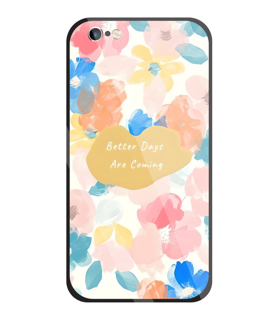 Better Days Are Coming Glass Case For Apple iPhone 6 +